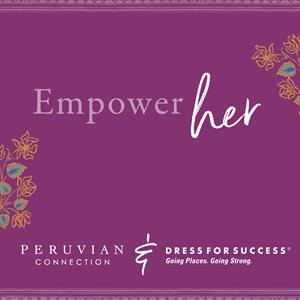 Peruvian Connection's Empower Her Campaign to raise funds and awareness for Dress for Success