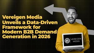 Vereigen Media Unveils a Data-Driven Framework for Modern B2B Demand Generation in 2026