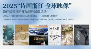 2025 “Picturesque Zhejiang • Global Vision” Overseas Showcase Series of Zhejiang Produced Quality Audio-Visual Works Bringing New-Era Chinese Narratives to the World