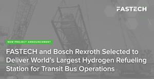 FASTECH and Bosch Rexroth to Build World's Largest Hydrogen Refueling Station for Transit Buses