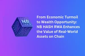 From Economic Turbulence to a New Era of Wealth: NB HASH RWA Brings Real-World Assets On-Chain for Stable Digital Growth