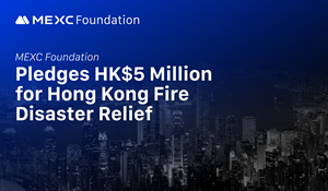 MEXC Foundation Pledges HK$5 Million for Hong Kong Fire Disaster Relief