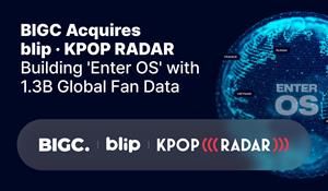 BIGC Acquires Blip and K-POP RADAR, Launching Industry’s First Data-Driven “Enter OS” Powered by 1.3 Billion Fan Data Points