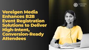 Vereigen Media Enhances B2B Event Registration Solutions to Deliver High-Intent, Conversion-Ready Attendees