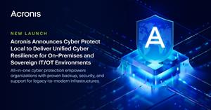 Acronis Announces Cyber Protect Local to Deliver Unified Cyber Resilience for On-Premises and Sovereign IT/OT Environments