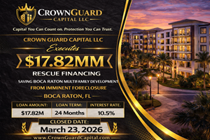 Crown Guard Capital LLC Executes $17.82MM Rescue Financing, Saving Boca Raton Multifamily Development from Imminent Foreclosure in Boca Raton, FL