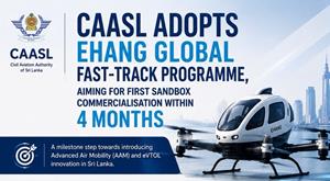 EHang Launches Global Fast Track Program to Accelerate International Commercialization of Pilotless eVTOL; Sri Lanka First to Adopt