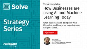 Rackspace Technology Announces New Solve Strategy Series Webinar: How Businesses are using AI and Machine Learning Today