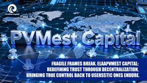 PVMest Capital: Redefining Trust Through Decentralization, Bringing True Control Back to Users