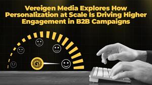 Vereigen Media Explores How Personalization at Scale Is Driving Higher Engagement in B2B Campaigns