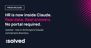 isolved Introduces Autonomous AI Agents Built to Own HR Outcomes — Brings Unified HCM Platform to Anthropic’s Claude Connectors Directory