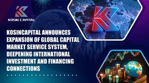 KosinCapital Announces Expansion of Global Capital Market Service System, Deepening International Investment and Financing Connections